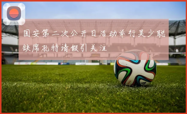 国安第二次公开日活动举行吴少聪缺席孔特请假引关注