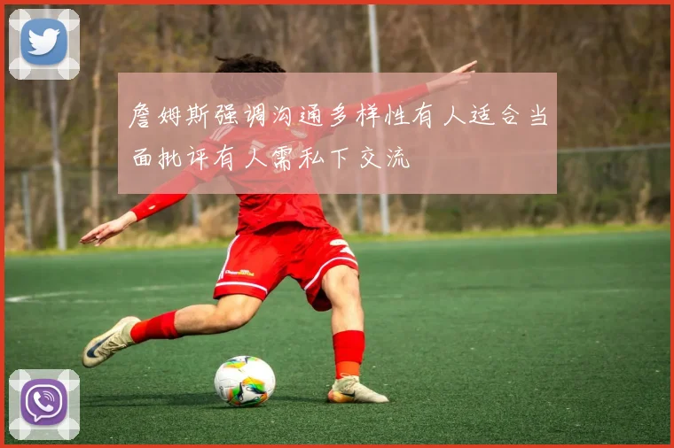 詹姆斯强调沟通多样性有人适合当面批评有人需私下交流