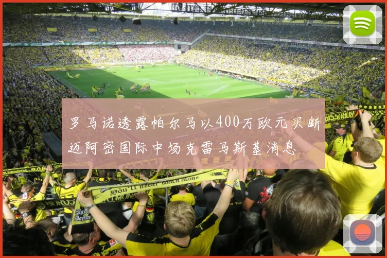 罗马诺透露帕尔马以400万欧元买断迈阿密国际中场克雷马斯基消息