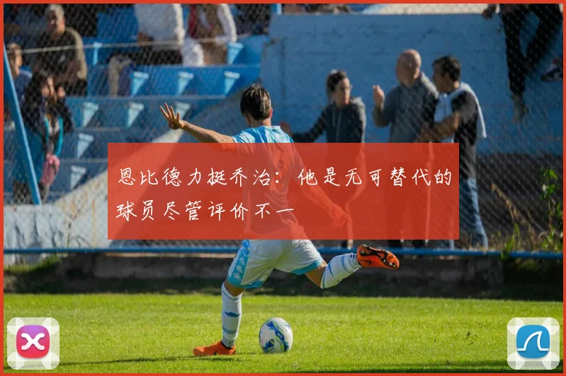 恩比德力挺乔治：他是无可替代的球员尽管评价不一